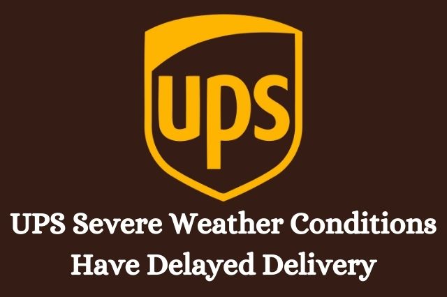 UPS Severe Weather Conditions Have Delayed Delivery