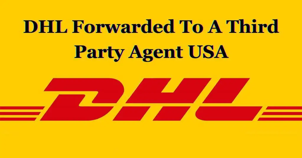 DHL Forwarded To A Third Party Agent USA
